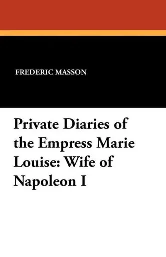 Private Diaries of the Empress Marie Louise: Wife of Napoleon I