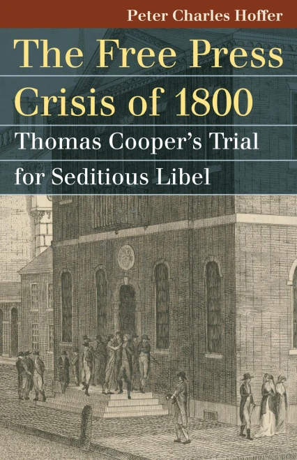 The Free Press Crisis Of 1800: Thomas Cooper'S Trial For Seditious Libel (Landmark Law Cases & American Society)