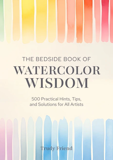 The Bedside Book of Watercolor Wisdom: 500 Practical Hints, Tips, and Solutions for All Artists