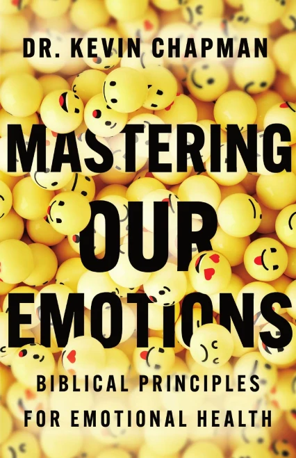 Mastering Our Emotions: Biblical Principles for Emotional Health