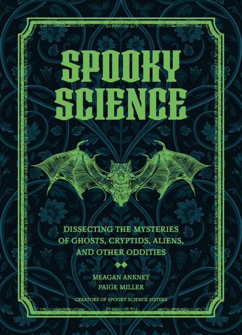 Spooky Science: Dissecting the Mysteries of Ghosts, Cryptids, Aliens, and Other Oddities