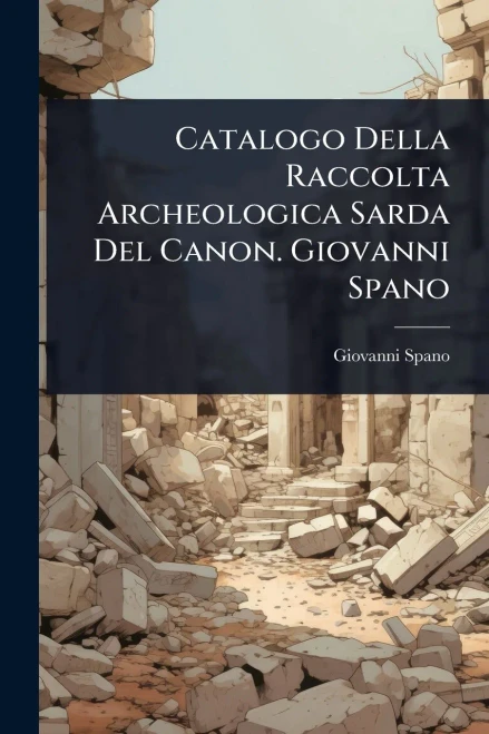 Catalogo Della Raccolta Archeologica Sarda Del Canon. Giovanni Spano - (Paperback or Softback)