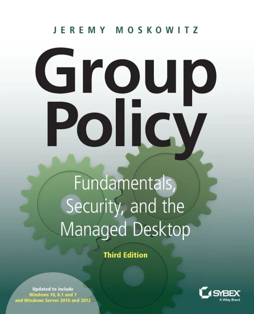 Group Policy: Fundamentals, Security, And The Managed Desktop