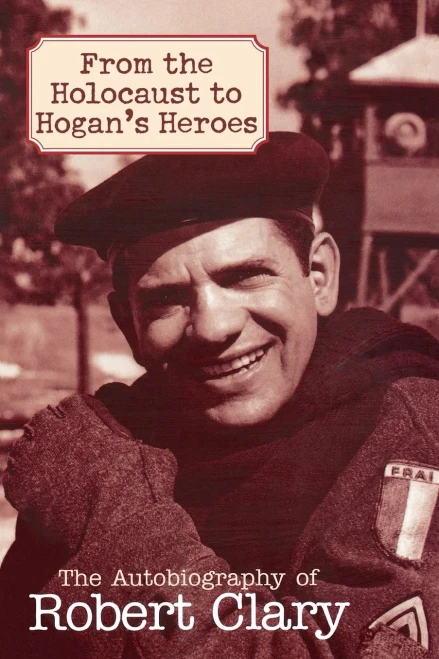 From The Holocaust To Hogan'S Heroes: The Autobiography Of Robert Clary