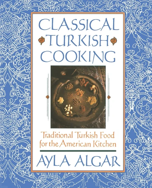 Classical Turkish Cooking: Traditional Turkish Food For The American Kitchen