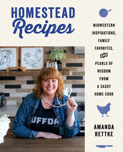 Homestead Recipes: Midwestern Inspirations, Family Favorites, And Pearls Of Wisdom From A Sassy Home Cook