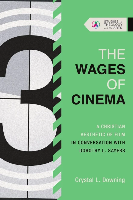 The Wages of Cinema: A Christian Aesthetic of Film in Conversation with Dorothy L. Sayers