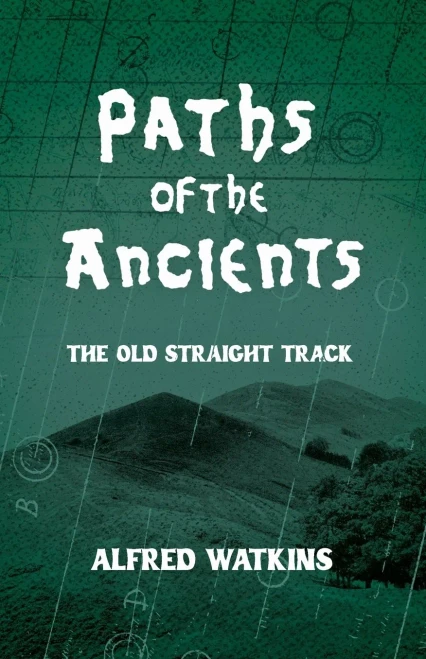 Paths of the Ancients: Alfred Watkins' the Old Straight Track