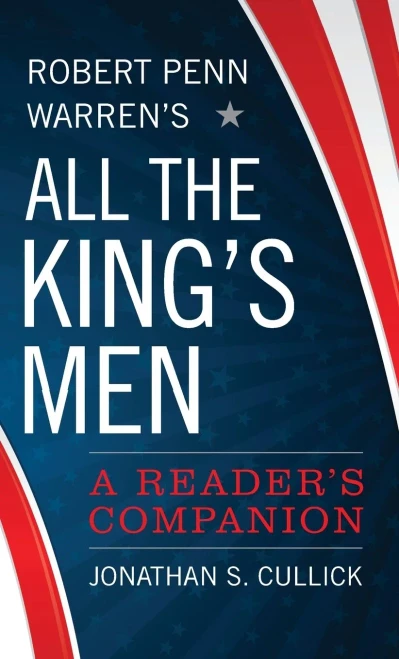 Robert Penn Warren'S All The King'S Men: A Reader'S Companion