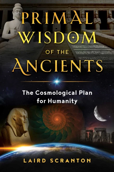 Primal Wisdom Of The Ancients: The Cosmological Plan For Humanity