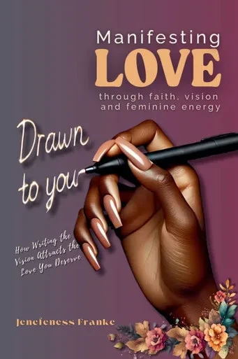 Drawn To You: How Writing The Vision Attracts the Man You Deserved: Manifesting Love Through Faith Vision and Feminine Energy