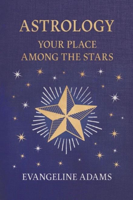 Evangeline Adams' Astrology: Your Place Among the Stars