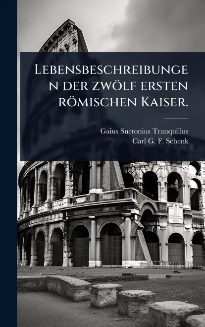 Lebensbeschreibungen der zw?lf ersten r?mischen Kaiser.