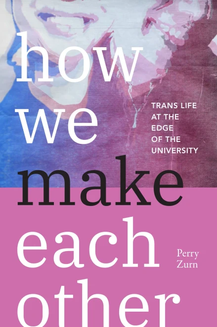 How We Make Each Other: Trans Life at the Edge of the University - (Paperback or Softback)