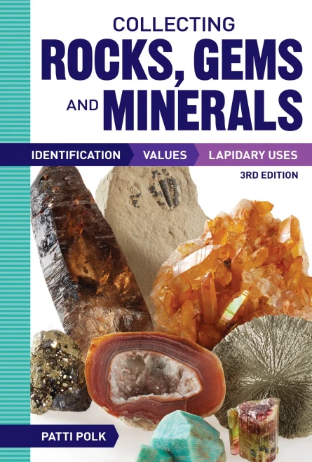 Collecting Rocks, Gems And Minerals: Identification, Values And Lapidary Uses
