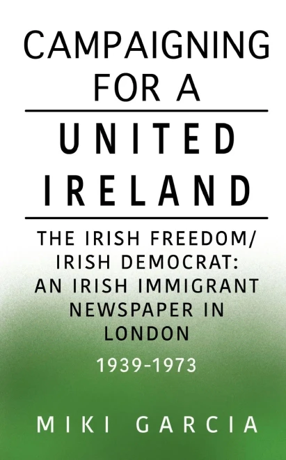 Campaigning for a United Ireland: The Irish Freedom/Irish Democrat: An Irish immigrant newspaper in London 1939-1973