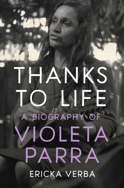 Thanks to Life: A Biography of Violeta Parra - (Paperback or Softback)