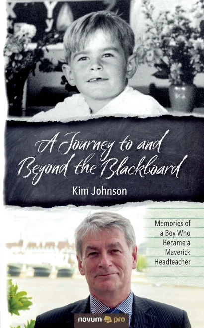 A Journey To And Beyond The Blackboard: Memories Of A Boy Who Became A Maverick Headteacher