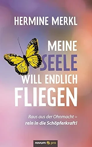 Meine Seele Will Endlich Fliegen: Raus Aus Der Ohnmacht - Rein In Die Sch??Pferkraft! (German Edition)