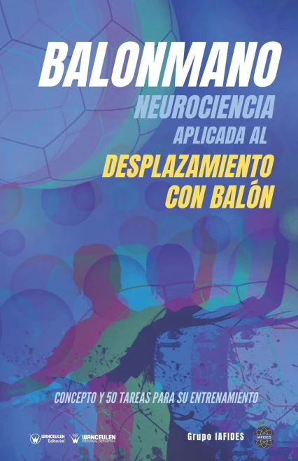 Balonmano. Neurociencia Aplicada Al Desplazamiento Con Bal??N.: Concepto Y 50 Tareas Para Su Entrenamiento (Spanish Edition)