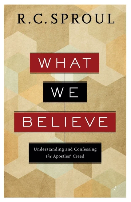 What We Believe: Understanding And Confessing The Apostles' Creed