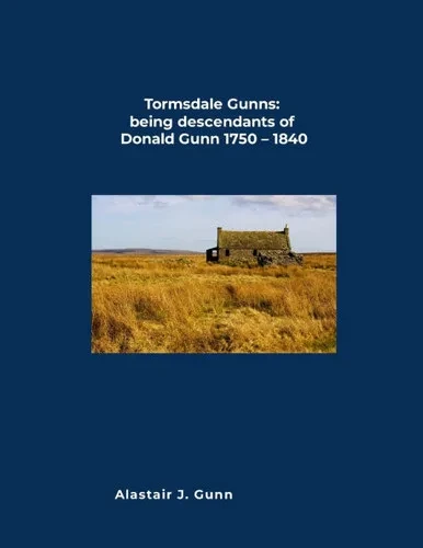 Tormsdale Gunns: being descendants of Donald Gunn 1750 - 1840