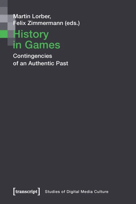 History In Games: Contingencies Of An Authentic Past (Studies Of Digital Media Culture)