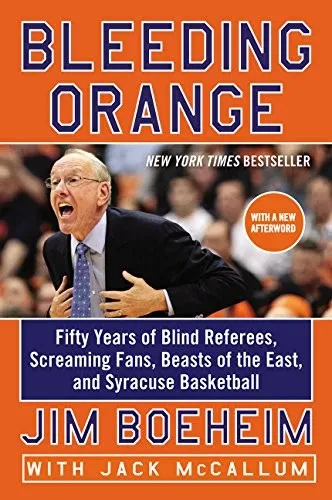 Bleeding Orange: Fifty Years Of Blind Referees, Screaming Fans, Beasts Of The East, And Syracuse Basketball