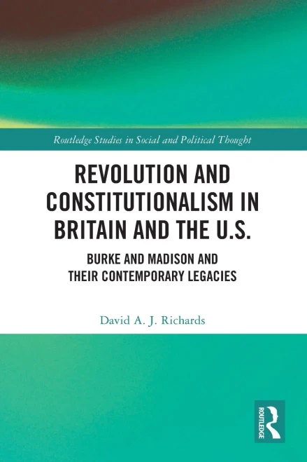 Revolution and Constitutionalism in Britain and the U.S.: Burke and Madison and Their Contemporary Legacies