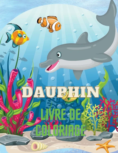 Dauphin Livre De Coloriage: Dolphin Coloring Book With Adorable Design Of Dolphins For Kids Age 3+, Beautiful Illustrations. We'Ve Included +40 Unique ... And Make Masterpieces. (French Edition)
