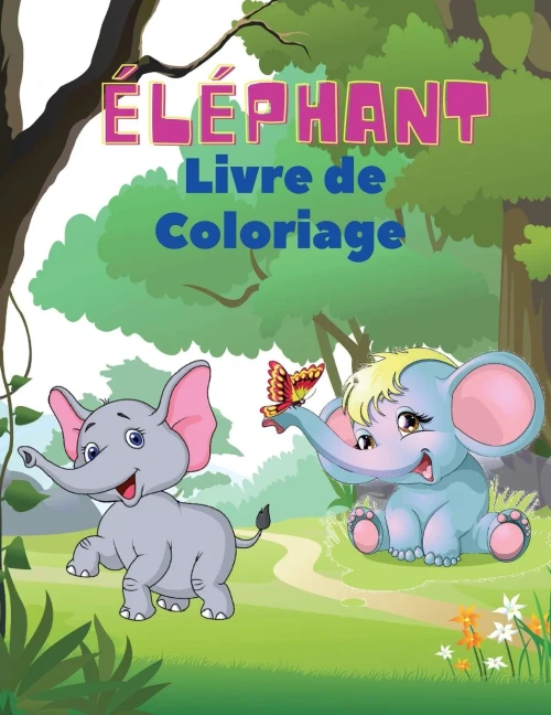 ?Ël??Phant Livre De Coloriage: Livre De Coloriage D'??L??Phants Pour Les Enfants Livre D'Activit??S Faciles Pour Les Gar?ºons, Les Filles Et Les ... Colorier En Bonus De 1 ?Á 10. (French Edition)