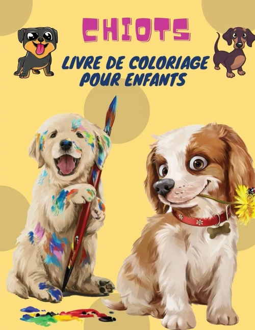 Chiots Livre De Coloriage Pour Enfants: Puppies: Livre De Coloriage Pour Enfants (Chiens Mignons, Chiens Idiots, Petits Chiots Et Amis En Peluche - Toutes Sortes De Chiens) (French Edition)