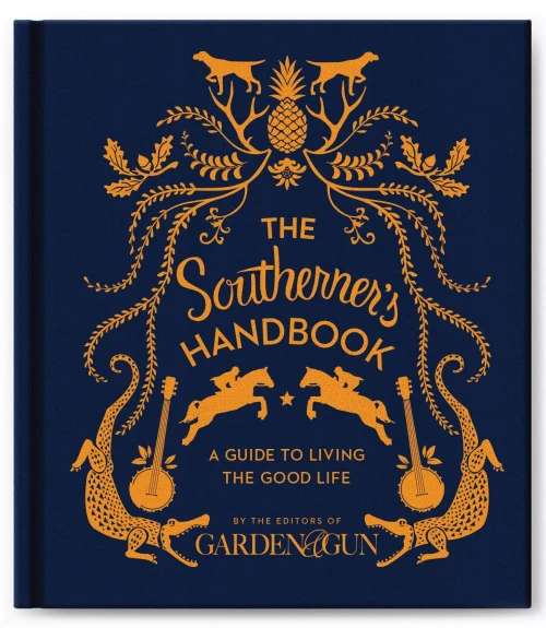 The Southerner'S Handbook: A Guide To Living The Good Life (Garden & Gun Books, 1)