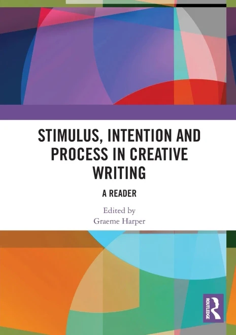 Stimulus, Intention and Process in Creative Writing: A Reader
