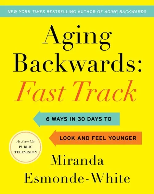 Aging Backwards: Fast Track: 6 Ways In 30 Days To Look And Feel Younger (Aging Backwards, 3)