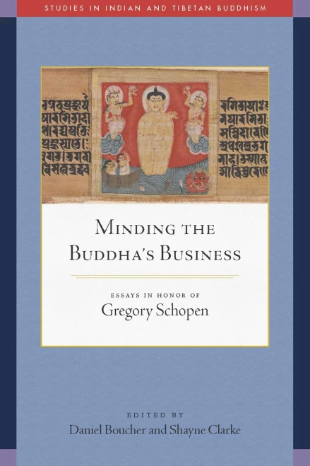 Minding the Buddha's Business: Essays in Honor of Gregory Schopen