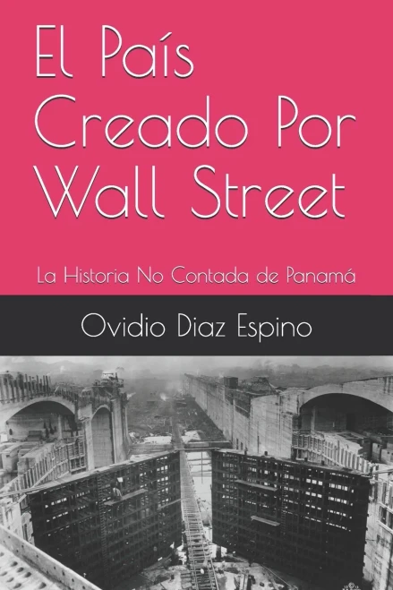 El Paã­S Creado Por Wall Street: La Historia No Contada De Panamã¡ (Spanish Edition)
