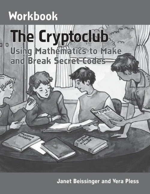The Cryptoclub Workbook: Using Mathematics To Make And Break Secret Codes