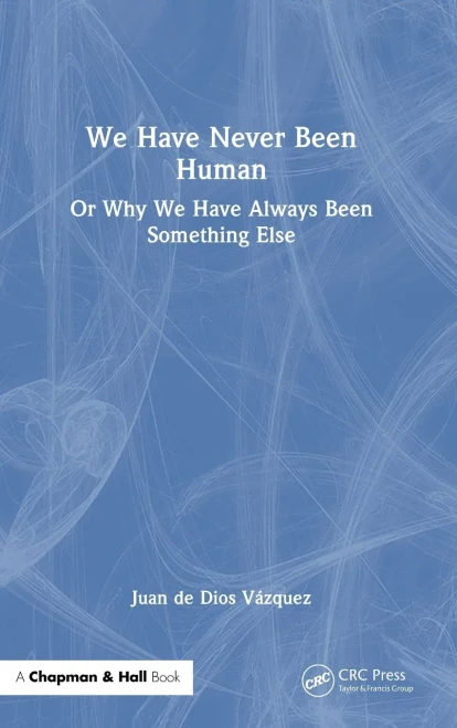 We Have Never Been Human: Or Why We Have Always Been Something Else - (Hardback or Cased Book)
