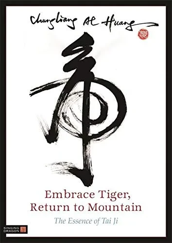 Embrace Tiger, Return To Mountain: The Essence Of Tai Ji