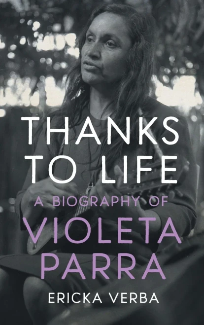 Thanks to Life: A Biography of Violeta Parra - (Hardback or Cased Book)