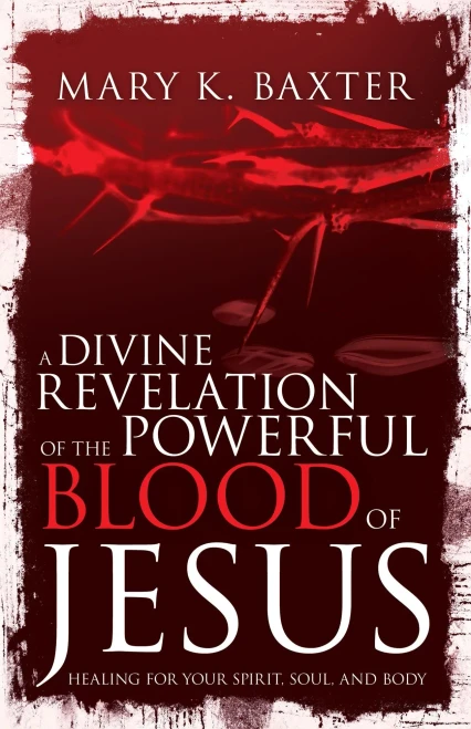 A Divine Revelation Of The Powerful Blood Of Jesus: Healing For Your Spirit, Soul, And Body