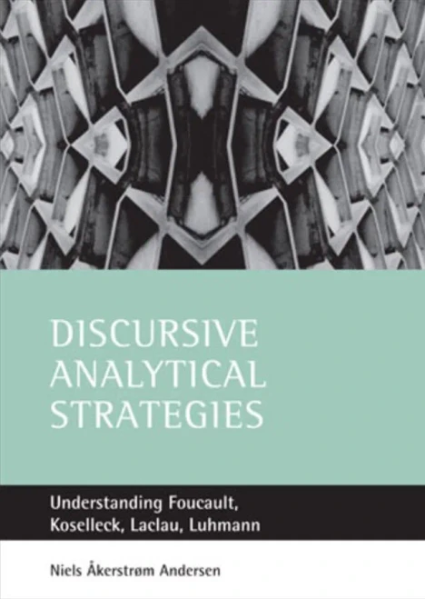 Discursive Analytical Strategies: Understanding Foucault, Koselleck, Laclau, Luhmann