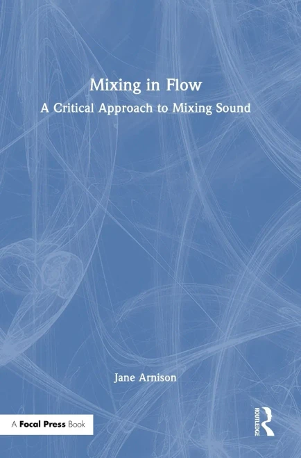 Mixing in Flow: A Critical Approach to Mixing Sound - (Hardback or Cased Book)