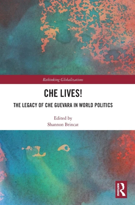 Che Lives!: The Legacy of the Che Guevara in World Politics