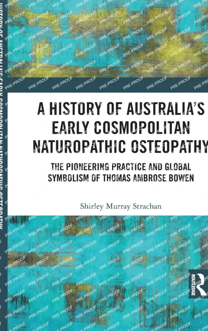A History of Australia's Early Cosmopolitan Naturopathic Osteopathy: The Pioneering Practice and Global Symbolism of Thomas Ambrose Bowen