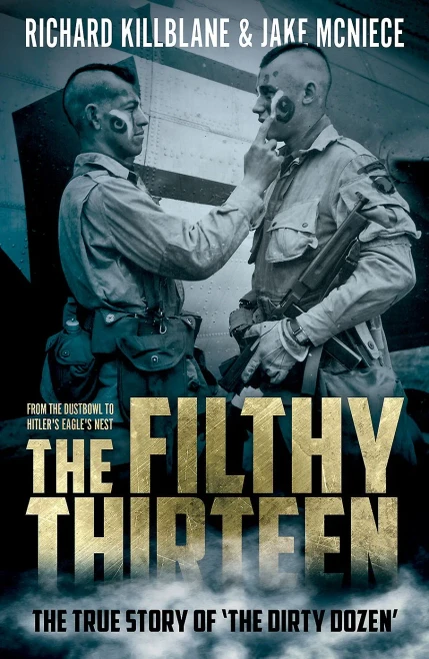 The Filthy Thirteen: From The Dustbowl To Hitler'S Eagle’S Nest - The True Story Of "The Dirty Dozen"