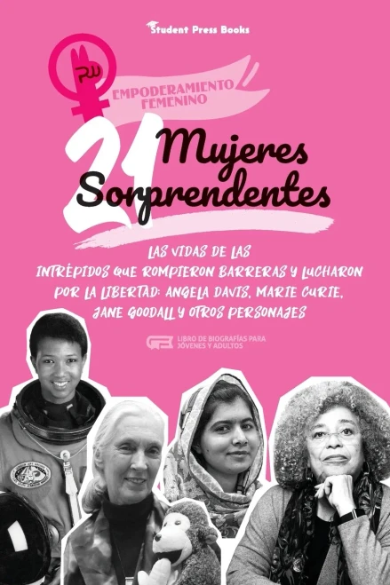 21 Mujeres Sorprendentes: Las Vidas De Las Intr??Pidas Que Rompieron Barreras Y Lucharon Por La Libertad: Angela Davis, Marie Curie, Jane Goodall Y ... (Empoderamiento Femenino) (Spanish Edition)