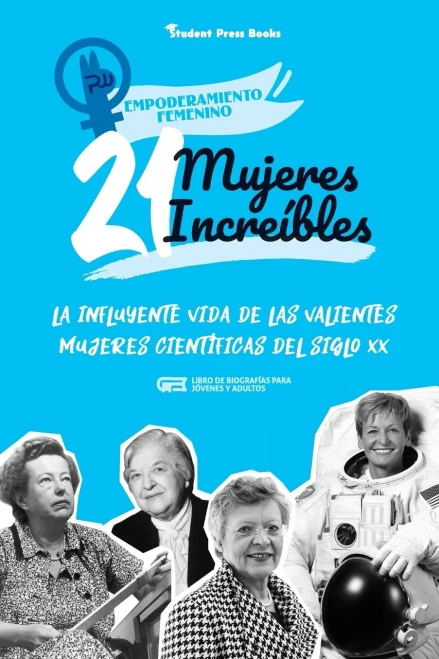 21 Mujeres Incre?¡Bles: La Influyente Vida De Las Valientes Mujeres Cient?¡Ficas Del Siglo Xx (Libro De Biograf?¡As Para J??Venes Y Adultos) (Empoderamiento Femenino) (Spanish Edition)