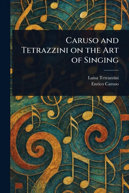 Caruso and Tetrazzini on the Art of Singing